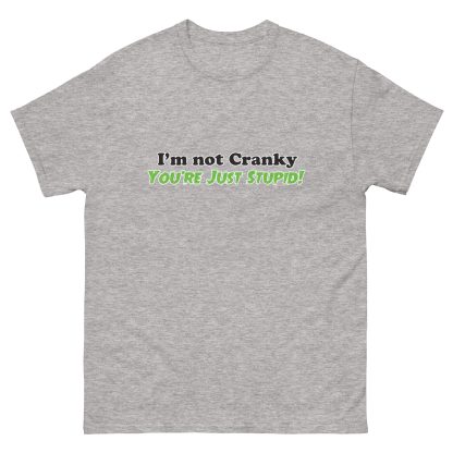 I'm Not Cranky You're Just Stupid Unisex classic tee - Image 9